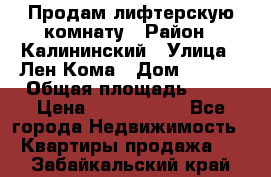 Продам лифтерскую комнату › Район ­ Калининский › Улица ­ Лен Кома › Дом ­ 40   › Общая площадь ­ 17 › Цена ­ 1 500 000 - Все города Недвижимость » Квартиры продажа   . Забайкальский край
